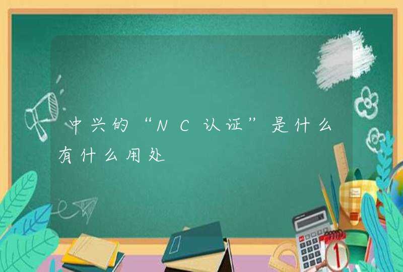 中兴的“NC认证”是什么有什么用处,第1张