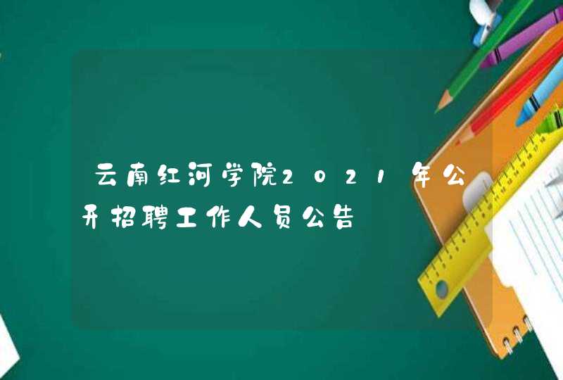 云南红河学院2021年公开招聘工作人员公告,第1张