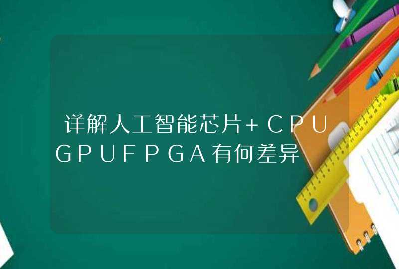详解人工智能芯片 CPUGPUFPGA有何差异