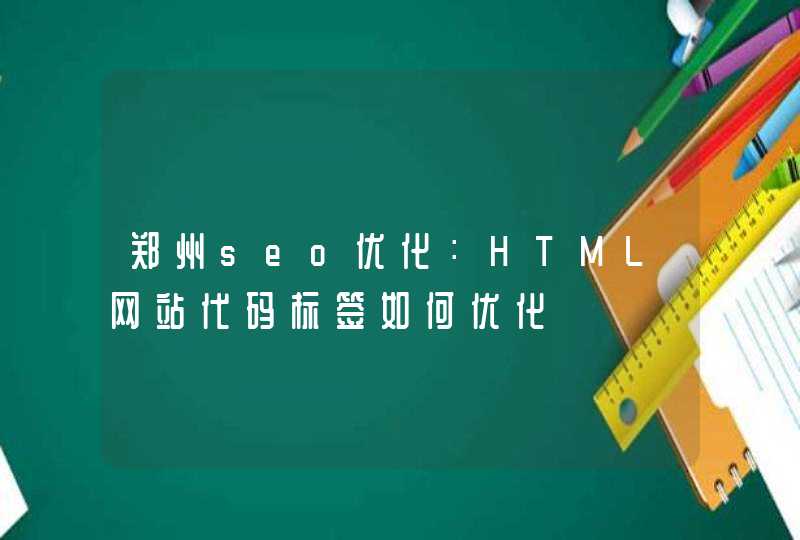 郑州seo优化：HTML网站代码标签如何优化,第1张
