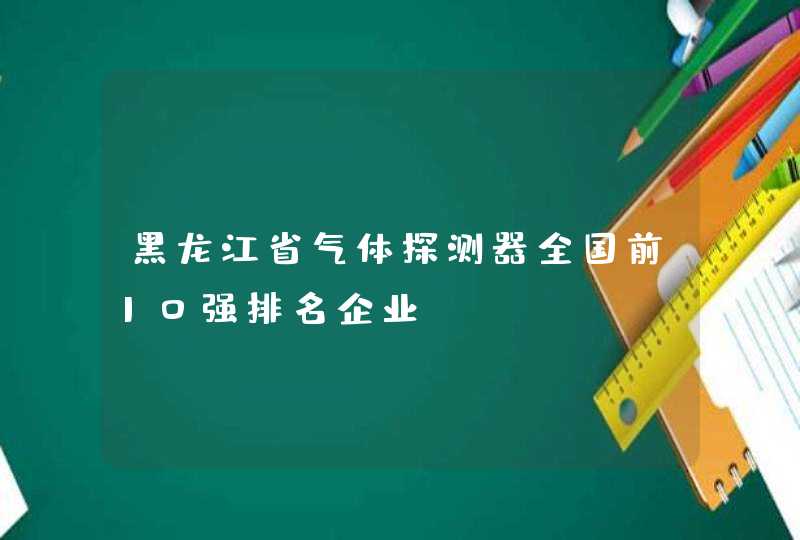 黑龙江省气体探测器全国前10强排名企业,第1张
