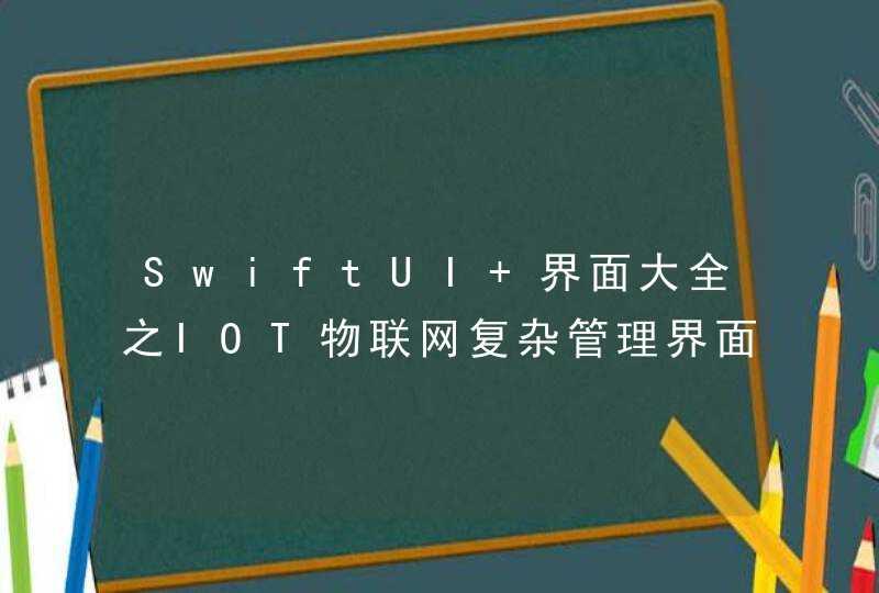SwiftUI 界面大全之IOT物联网复杂管理界面 (教程含源码)